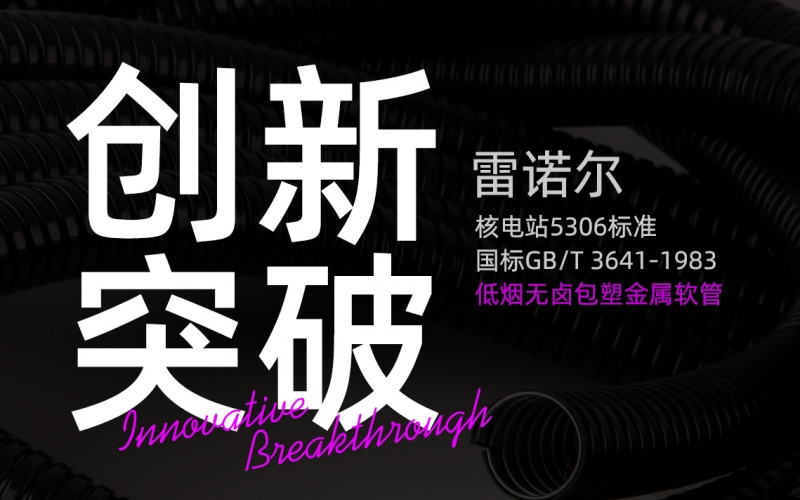 九州ku酷游创新突破：推出符合核电站5306标准与国标GB/T 3641-1983的低烟无卤包塑金属软管